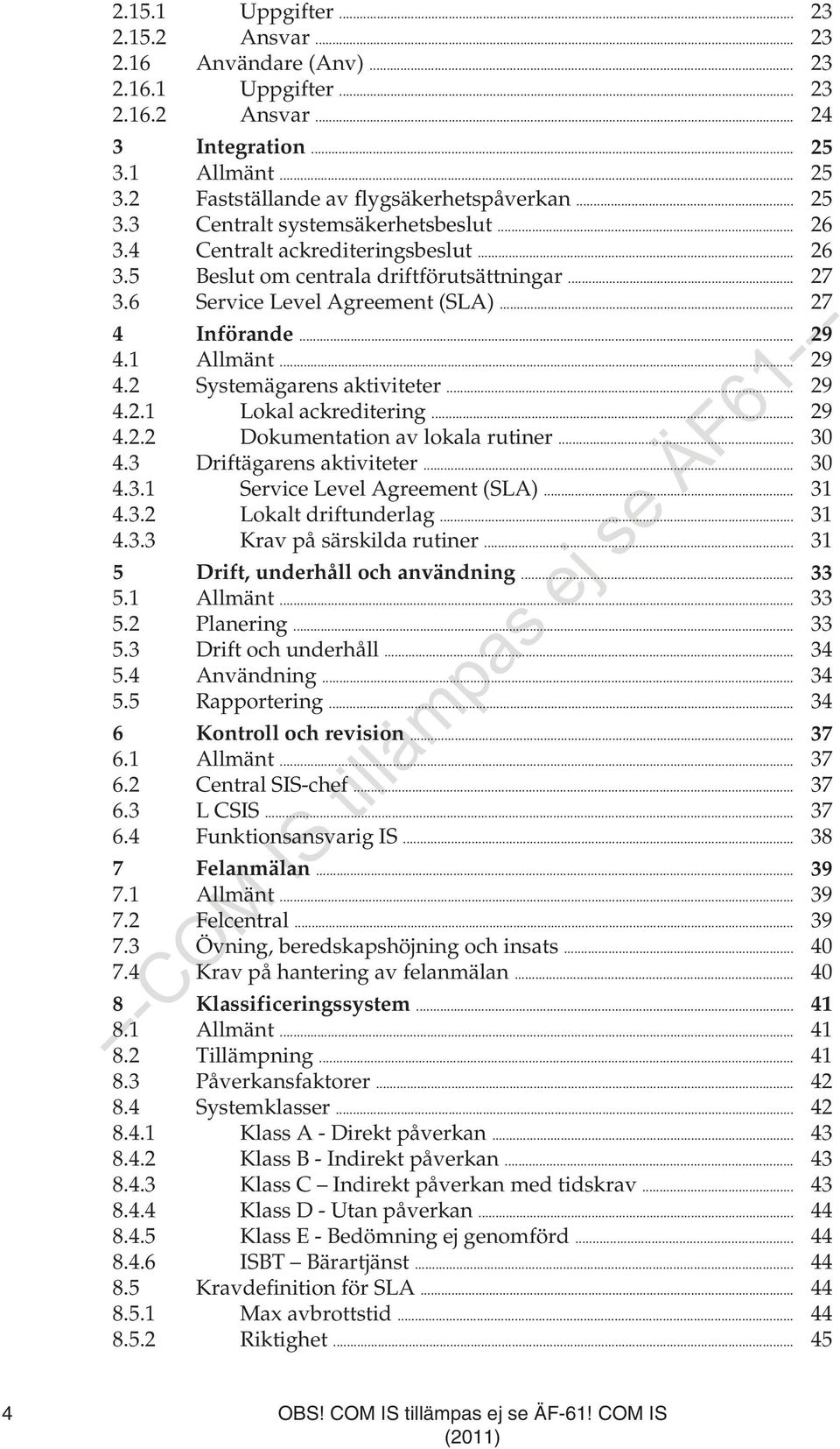 .. 29 4.2.1 Lokal ackreditering... 29 4.2.2 Dokumentation av lokala rutiner... 30 4.3 Driftägarens aktiviteter... 30 4.3.1 Service Level Agreement (SLA)... 31 4.3.2 Lokalt driftunderlag... 31 4.3.3 Krav på särskilda rutiner.