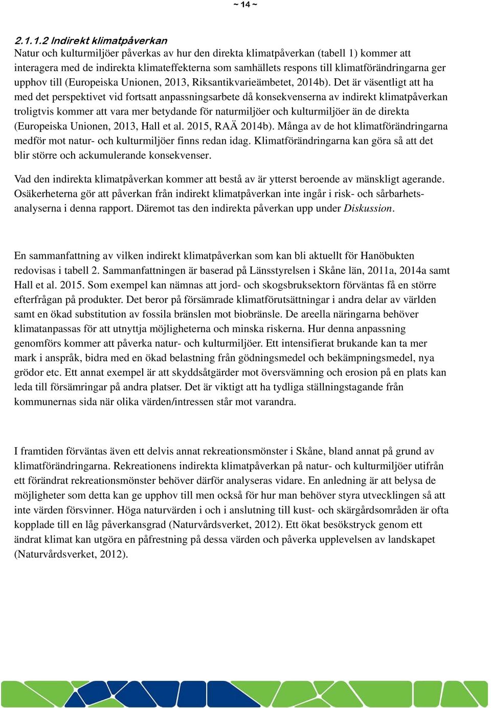 Det är väsentligt att ha med det perspektivet vid fortsatt anpassningsarbete då konsekvenserna av indirekt klimatpåverkan troligtvis kommer att vara mer betydande för naturmiljöer och kulturmiljöer