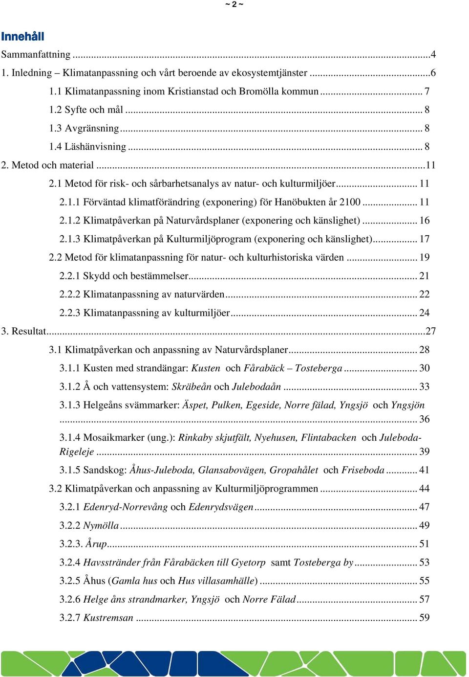 .. 11 2.1.2 Klimatpåverkan på Naturvårdsplaner (exponering och känslighet)... 16 2.1.3 Klimatpåverkan på Kulturmiljöprogram (exponering och känslighet)... 17 2.