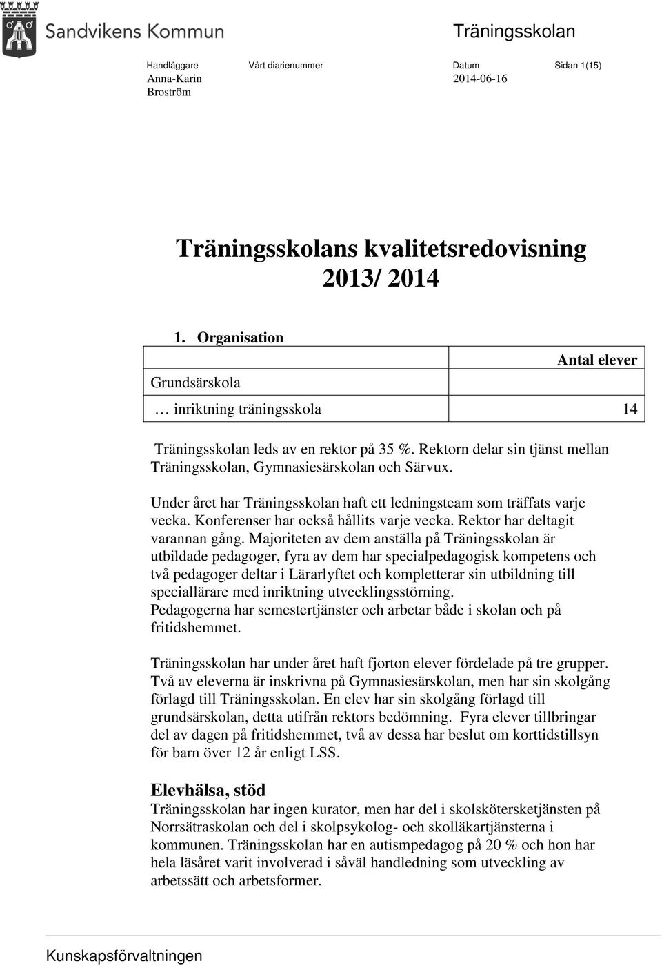 Under året har Träningsskolan haft ett ledningsteam som träffats varje vecka. Konferenser har också hållits varje vecka. Rektor har deltagit varannan gång.