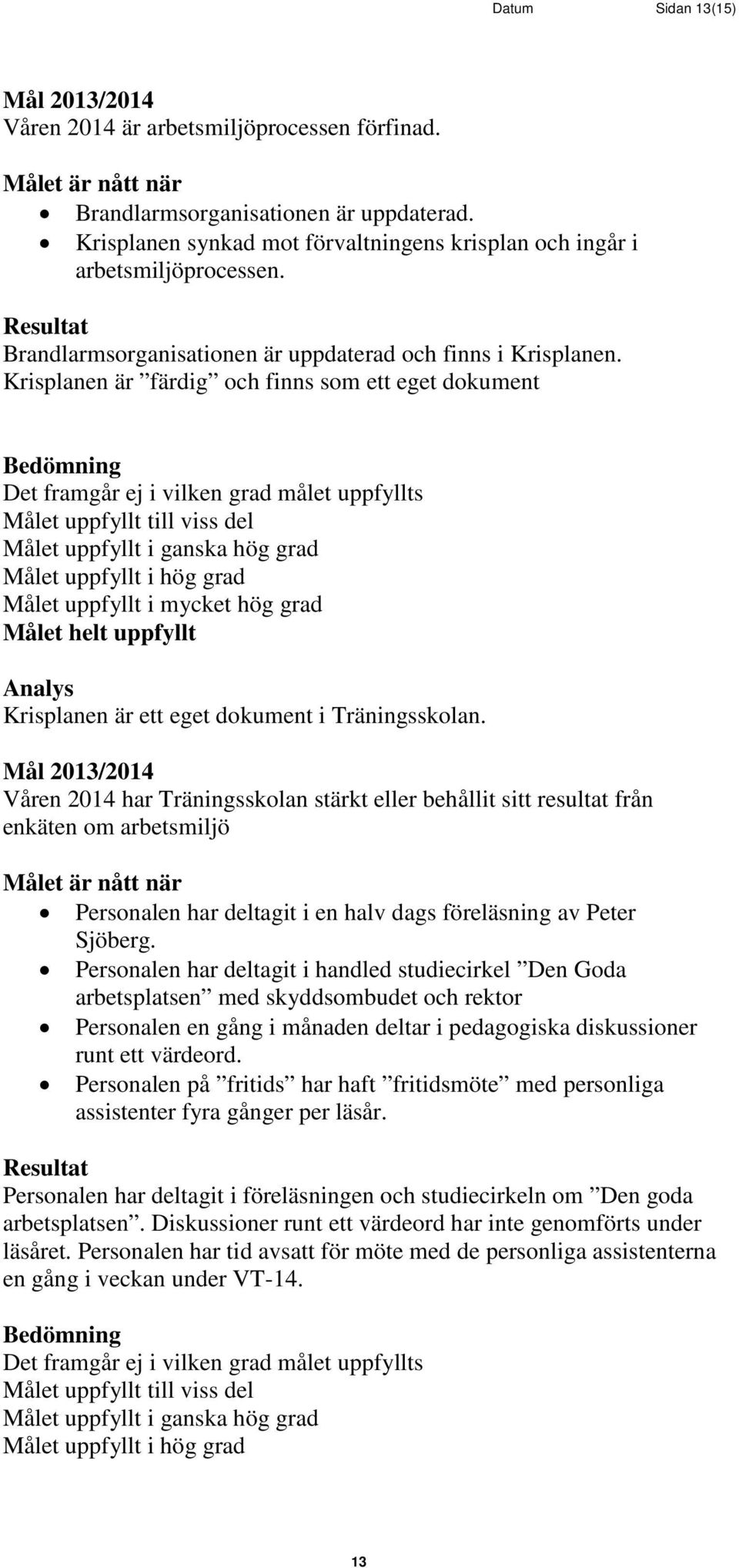 Våren 2014 har Träningsskolan stärkt eller behållit sitt resultat från enkäten om arbetsmiljö Personalen har deltagit i en halv dags föreläsning av Peter Sjöberg.