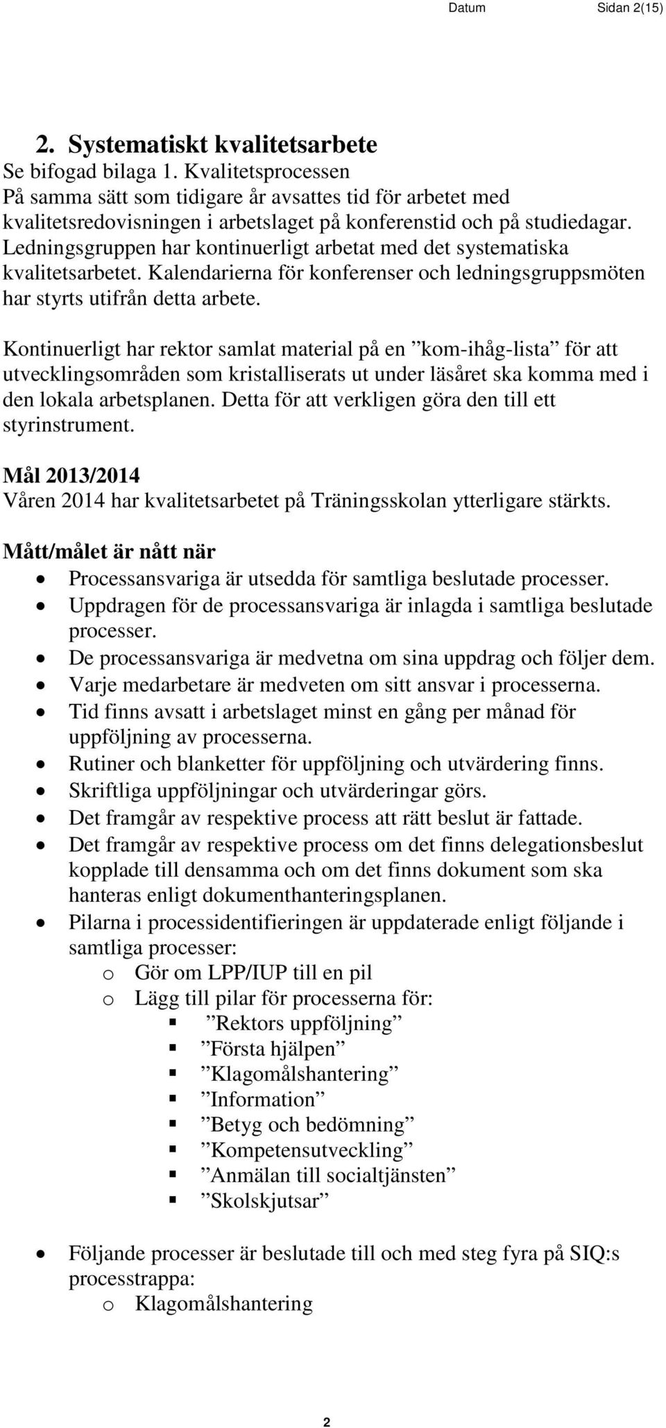 Ledningsgruppen har kontinuerligt arbetat med det systematiska kvalitetsarbetet. Kalendarierna för konferenser och ledningsgruppsmöten har styrts utifrån detta arbete.