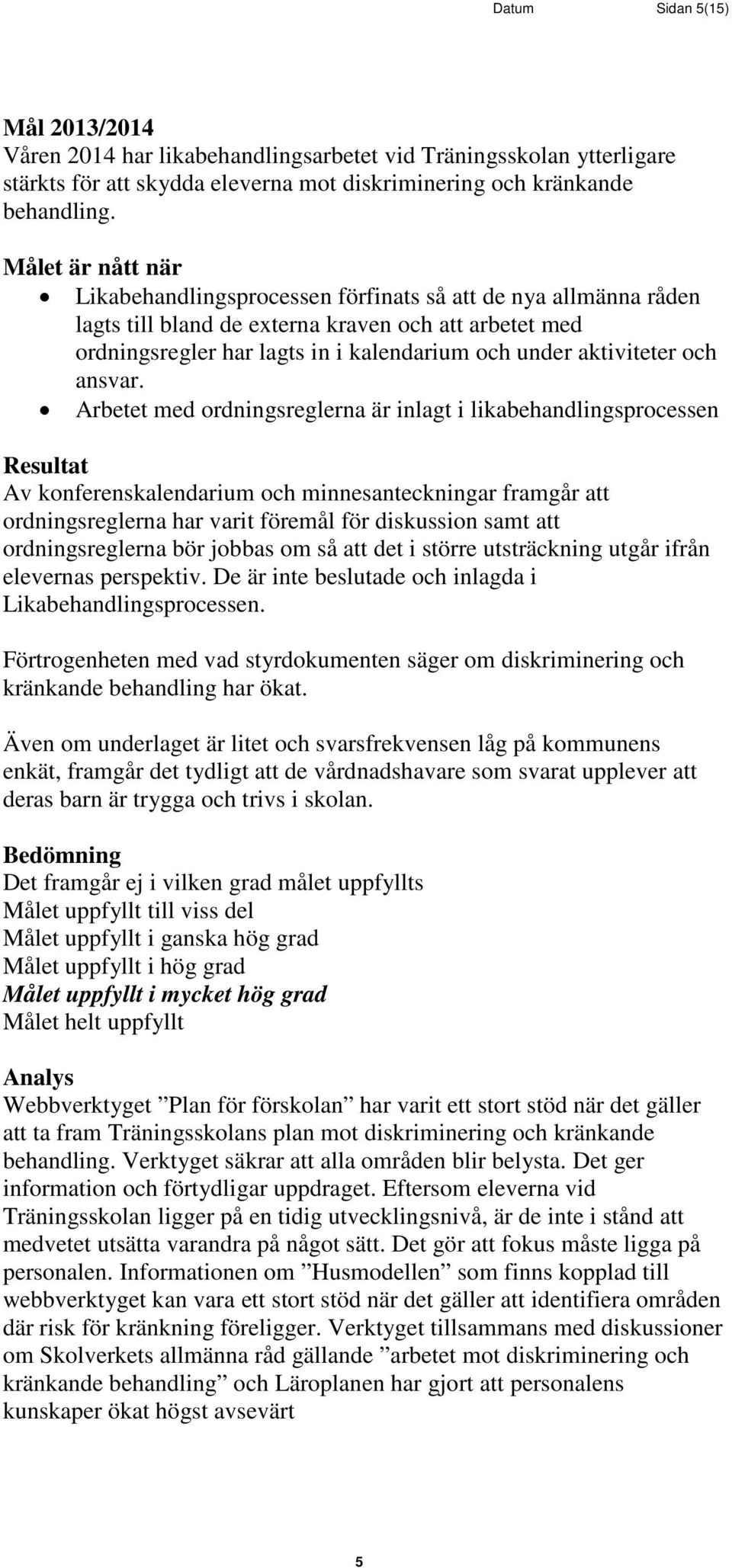 Arbetet med ordningsreglerna är inlagt i likabehandlingsprocessen Av konferenskalendarium och minnesanteckningar framgår att ordningsreglerna har varit föremål för diskussion samt att