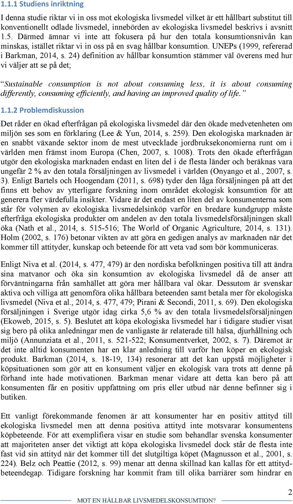 24) definition av hållbar konsumtion stämmer väl överens med hur vi väljer att se på det; Sustainable consumption is not about consuming less, it is about consuming differently, consuming