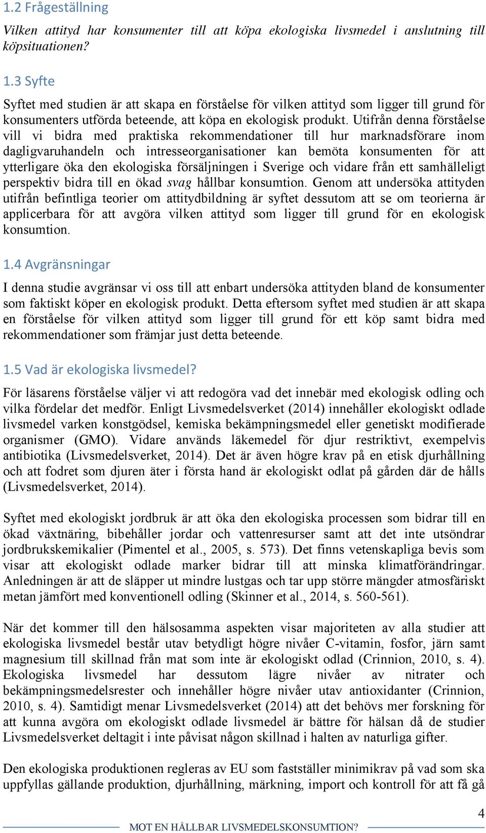 Utifrån denna förståelse vill vi bidra med praktiska rekommendationer till hur marknadsförare inom dagligvaruhandeln och intresseorganisationer kan bemöta konsumenten för att ytterligare öka den