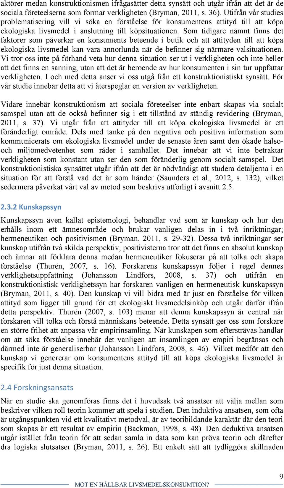 Som tidigare nämnt finns det faktorer som påverkar en konsuments beteende i butik och att attityden till att köpa ekologiska livsmedel kan vara annorlunda när de befinner sig närmare valsituationen.