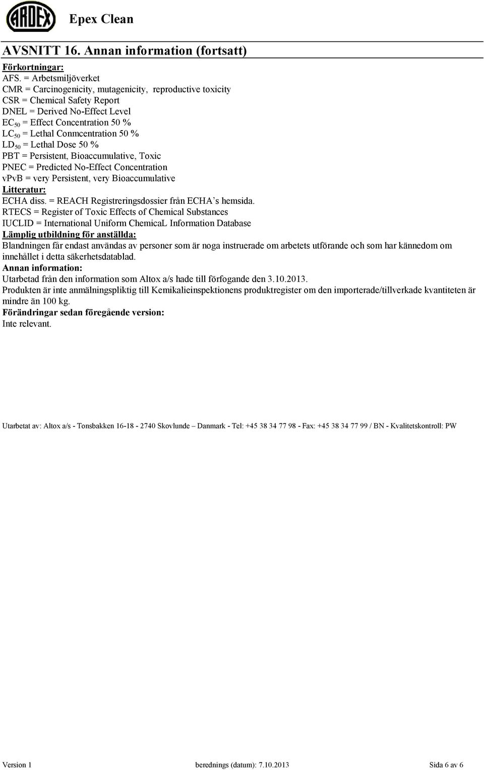 Conmcentration 50 % LD 50 = Lethal Dose 50 % PBT = Persistent, Bioaccumulative, Toxic PNEC = Predicted No-Effect Concentration vpvb = very Persistent, very Bioaccumulative Litteratur: ECHA diss.
