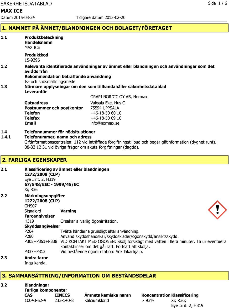 3 Närmare upplysningar om den som tillhandahåller säkerhetsdatablad Leverantör ORAPI NORDIC OY AB, Normax Gatuadress Vaksala Eke, Hus C Postnummer och postkontor 75594 UPPSALA Telefon +46-18-50 60 10