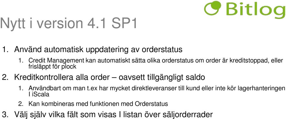 Kreditkontrollera alla order oavsett tillgängligt saldo 1. Användbart om man t.