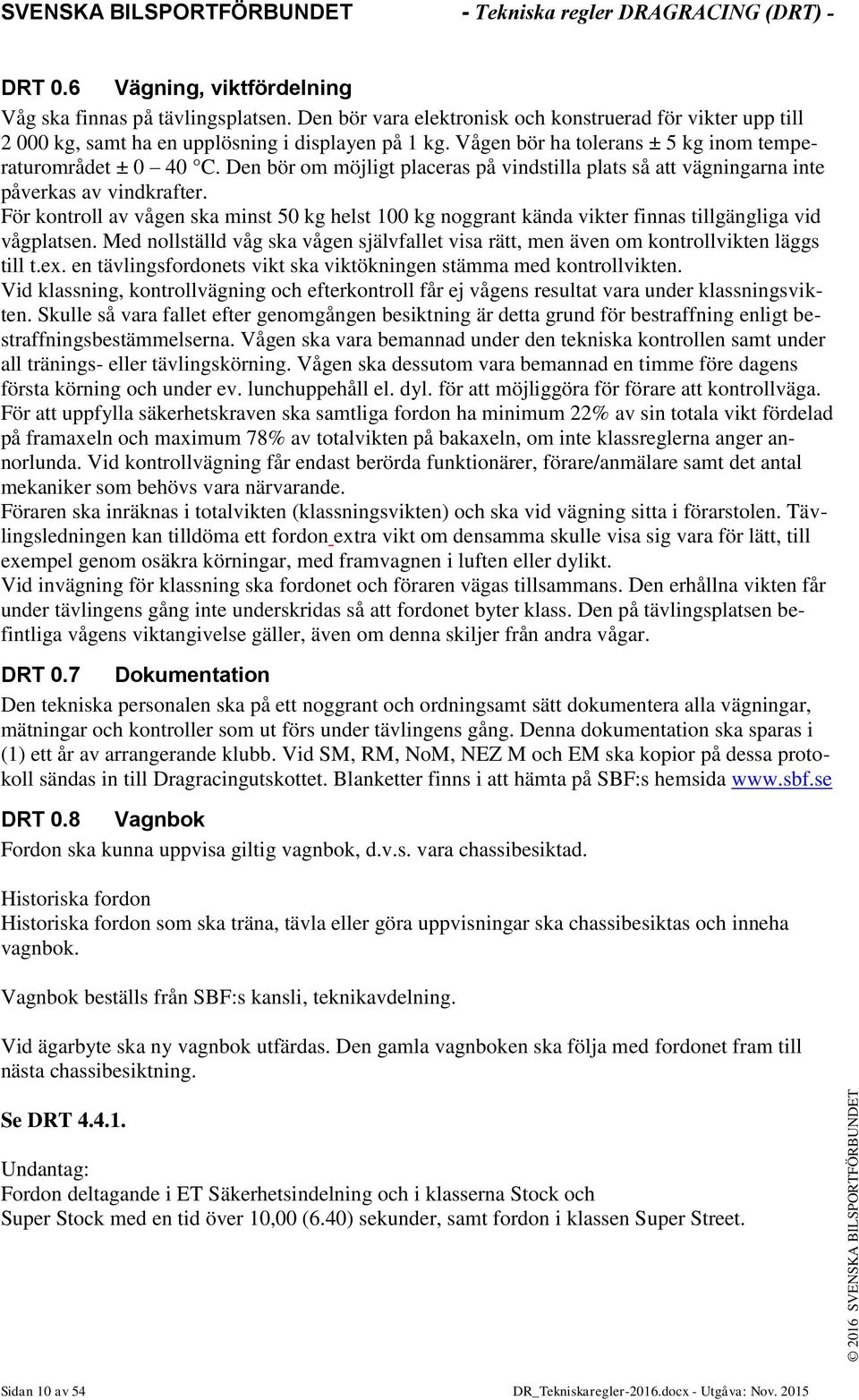 För kontroll av vågen ska minst 50 kg helst 100 kg noggrant kända vikter finnas tillgängliga vid vågplatsen.