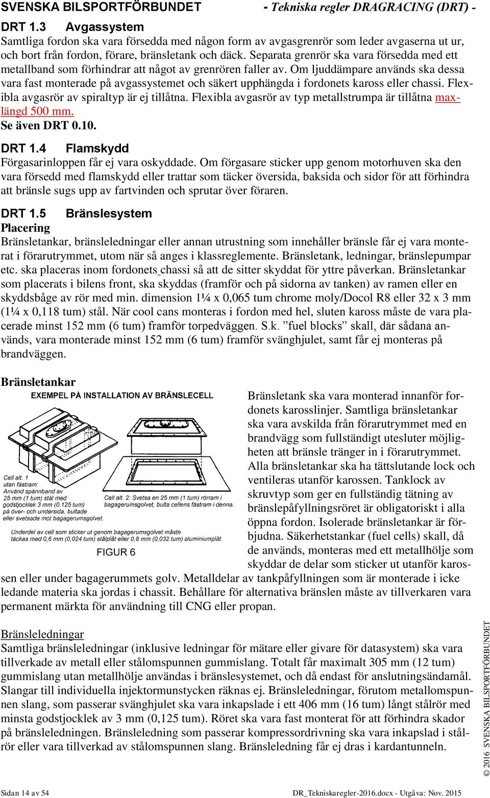 Om ljuddämpare används ska dessa vara fast monterade på avgassystemet och säkert upphängda i fordonets kaross eller chassi. Flexibla avgasrör av spiraltyp är ej tillåtna.