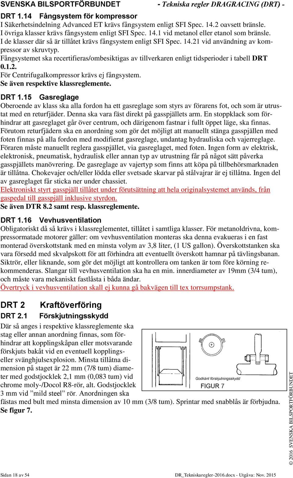 Fångsystemet ska recertifieras/ombesiktigas av tillverkaren enligt tidsperioder i tabell DRT 0.1.2. För Centrifugalkompressor krävs ej fångsystem. Se även respektive klassreglemente. DRT 1.