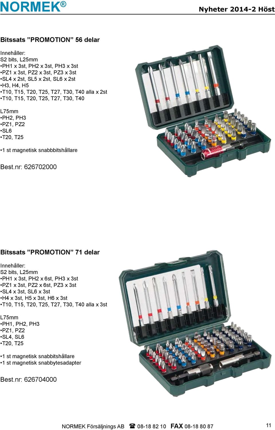 nr: 626702000 Bitssats PROMOTION 71 delar Innehåller: S2 bits, L25mm PH1 x 3st, PH2 x 6st, PH3 x 3st PZ1 x 3st, PZ2 x 6st, PZ3 x 3st SL4 x 3st, SL6 x 3st H4 x 3st, H5 x 3st, H6 x 3st T10,