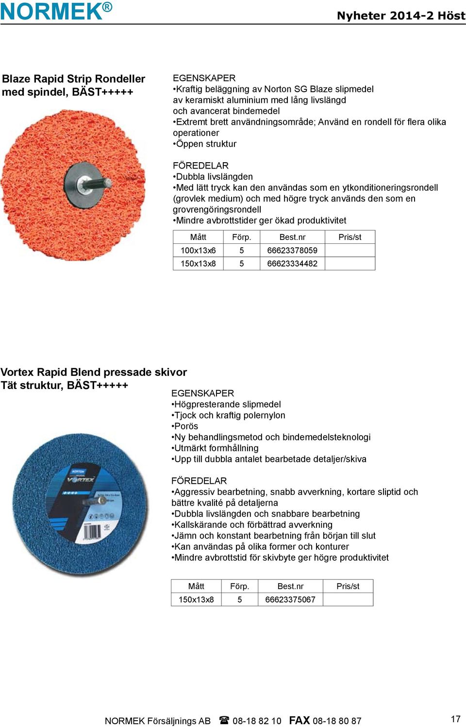 (grovlek medium) och med högre tryck används den som en grovrengöringsrondell Mindre avbrottstider ger ökad produktivitet Mått Förp. Best.