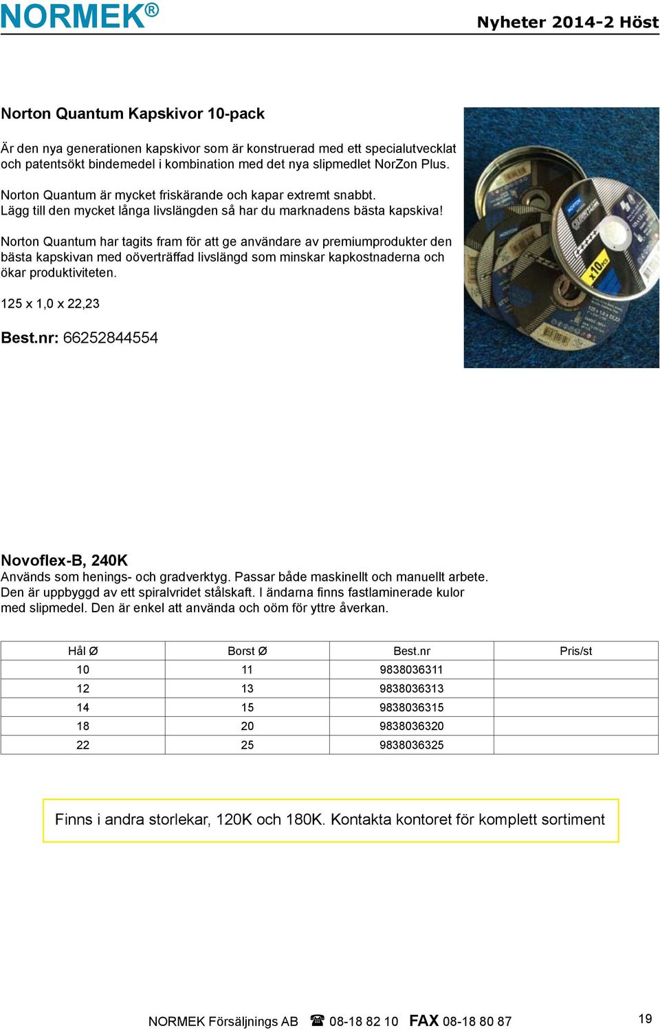 Norton Quantum har tagits fram för att ge användare av premiumprodukter den bästa kapskivan med oöverträffad livslängd som minskar kapkostnaderna och ökar produktiviteten. 125 x 1,0 x 22,23 Best.