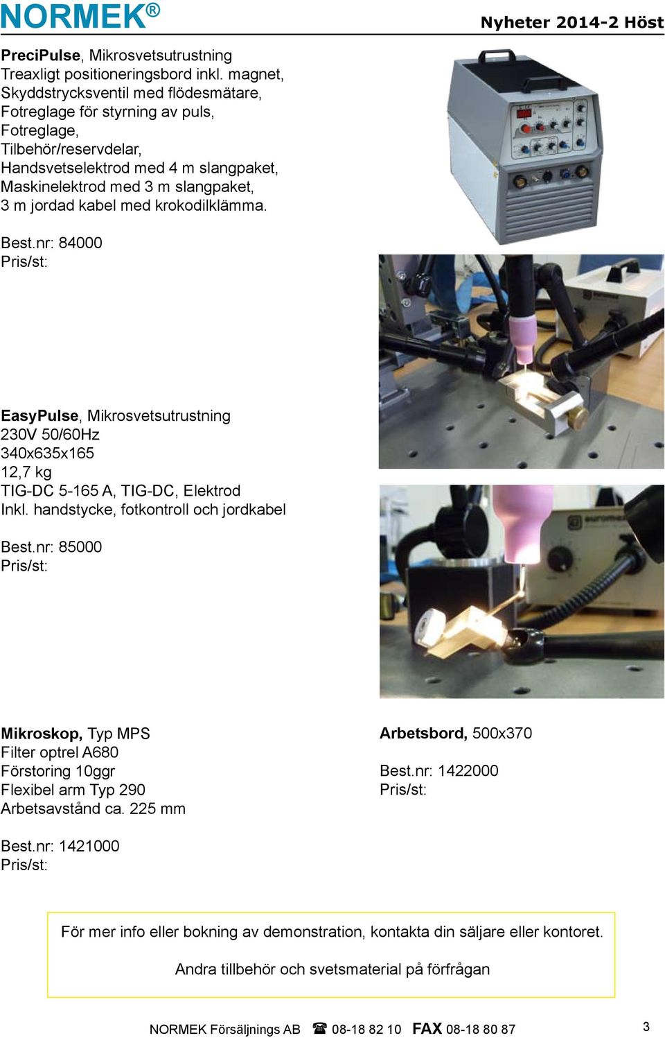 kabel med krokodilklämma. Nyheter 2014-2 Höst Best.nr: 84000 Pris/st: EasyPulse, Mikrosvetsutrustning 230V 50/60Hz 340x635x165 12,7 kg TIG-DC 5-165 A, TIG-DC, Elektrod Inkl.