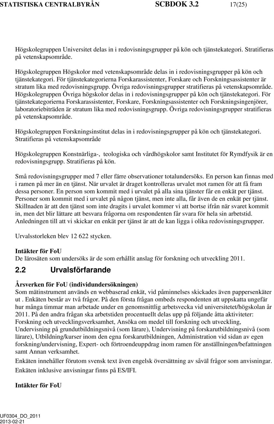 För tjänstekategorierna Forskarassistenter, Forskare och Forskningsassistenter är stratum lika med redovisningsgrupp. Övriga redovisningsgrupper stratifieras på vetenskapsområde.