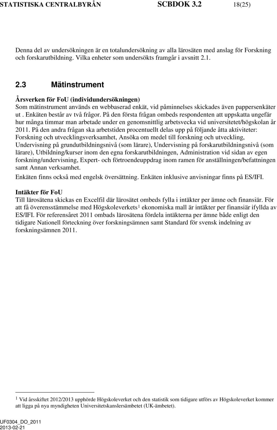 Enkäten består av två frågor. På den första frågan ombeds respondenten att uppskatta ungefär hur många timmar man arbetade under en genomsnittlig arbetsvecka vid universitetet/högskolan år 2011.