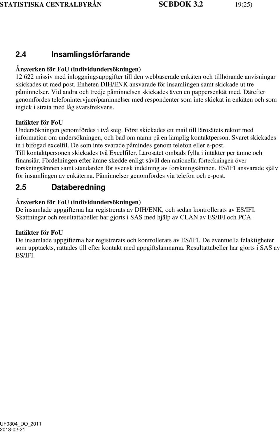 Enheten DIH/ENK ansvarade för insamlingen samt skickade ut tre påminnelser. Vid andra och tredje påminnelsen skickades även en pappersenkät med.