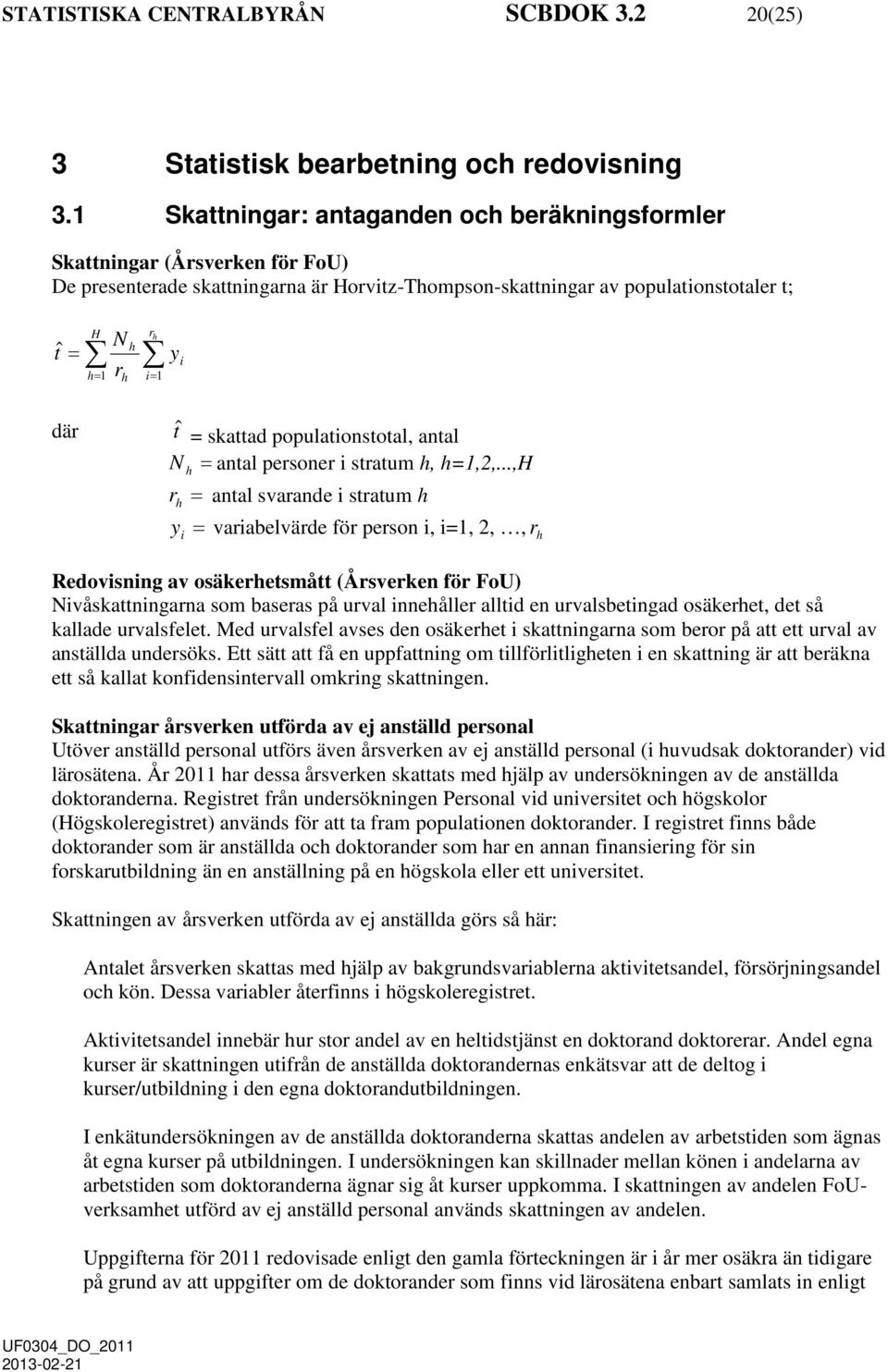 där tˆ = skattad populationstotal, antal N h = antal personer i stratum h, h=1,2,.