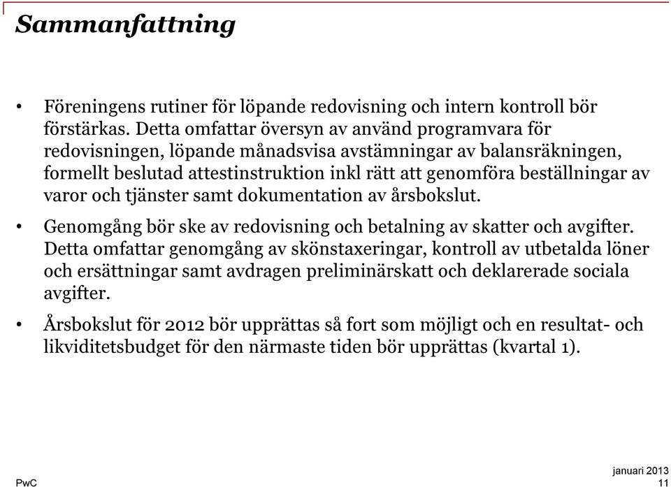 beställningar av varor och tjänster samt dokumentation av årsbokslut. Genomgång bör ske av redovisning och betalning av skatter och avgifter.