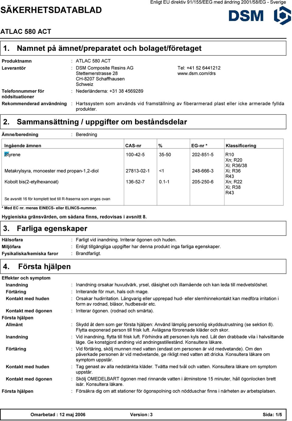 Schweiz Nederländerna +1 8 4569289 Tel +41 52 6441212 www.dsm.com/drs Hartssystem som används vid framställning av fiberarmerad plast eller icke armerade fyllda produkter. 2.