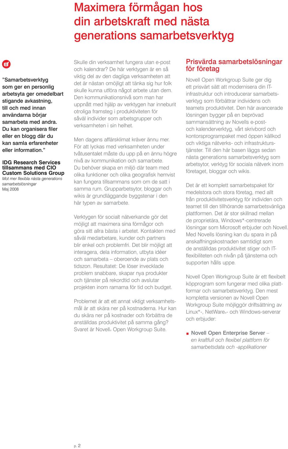 IDG Research Services tillsammans med CIO Custom Solutions Group Mot mer flexibla nästa generations samarbetslösningar Maj 2008 Skulle din verksamhet fungera utan e-post och kalendrar?