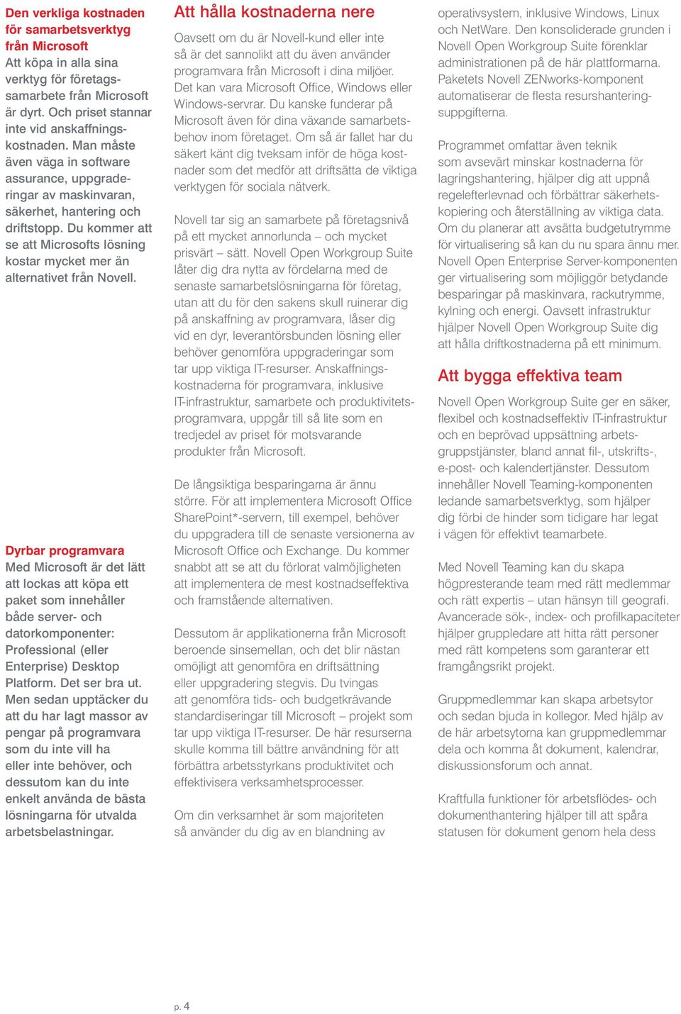 Dyrbar programvara Med Microsoft är det lätt att lockas att köpa ett paket som innehåller både server- och datorkomponenter: Professional (eller Enterprise) Desktop Platform. Det ser bra ut.