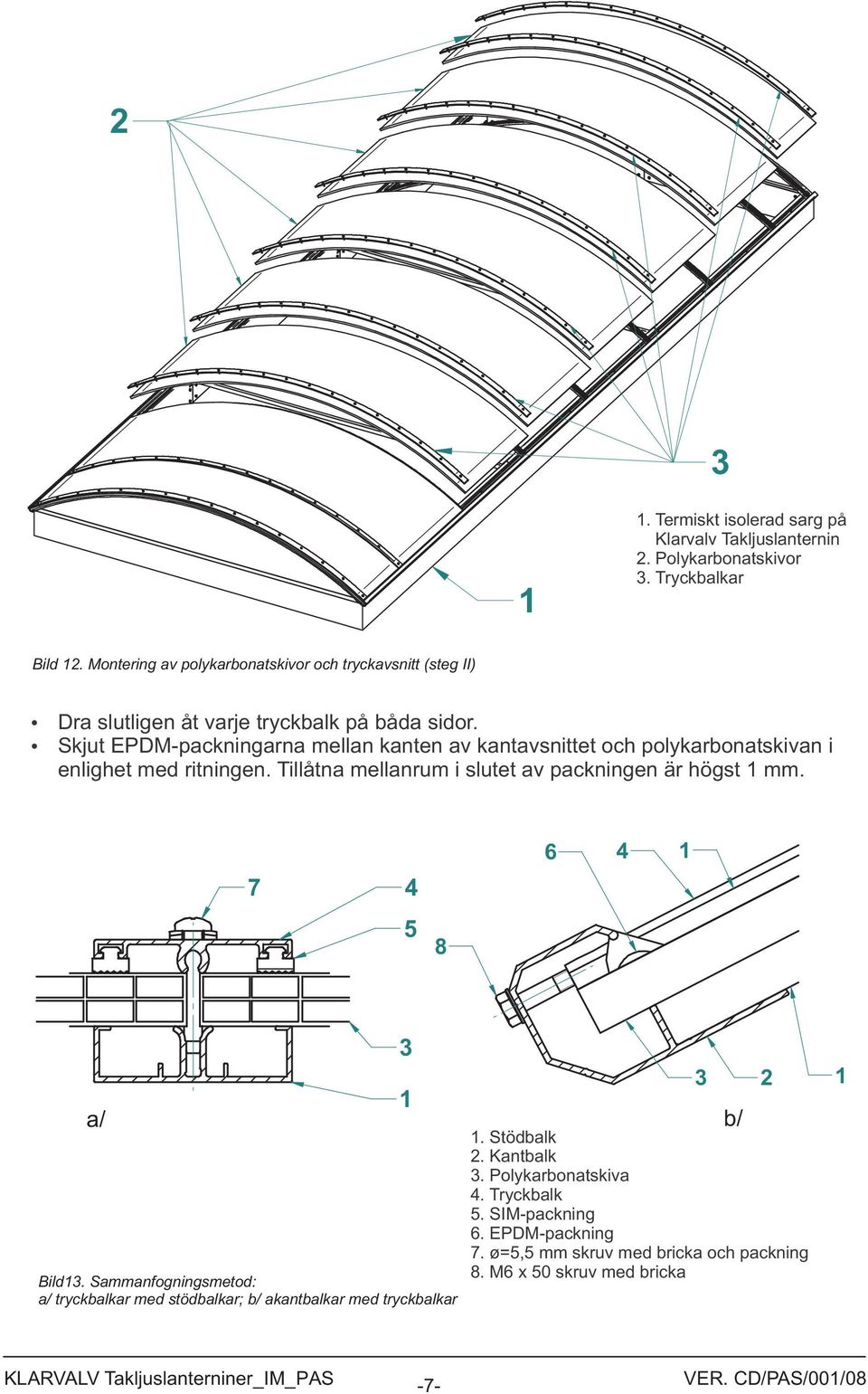 Skjut EPDM-packningarna mellan kanten av kantavsnittet och polykarbonatskivan i enlighet med ritningen.