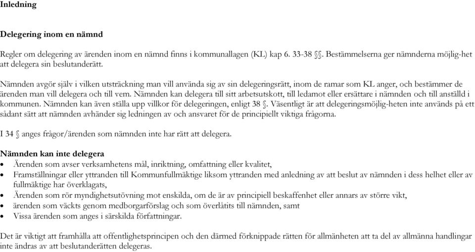 Nämnden kan delegera till sitt arbetsutskott, till ledamot eller ersättare i nämnden och till anställd i kommunen. Nämnden kan även ställa upp villkor för delegeringen, enligt 38.