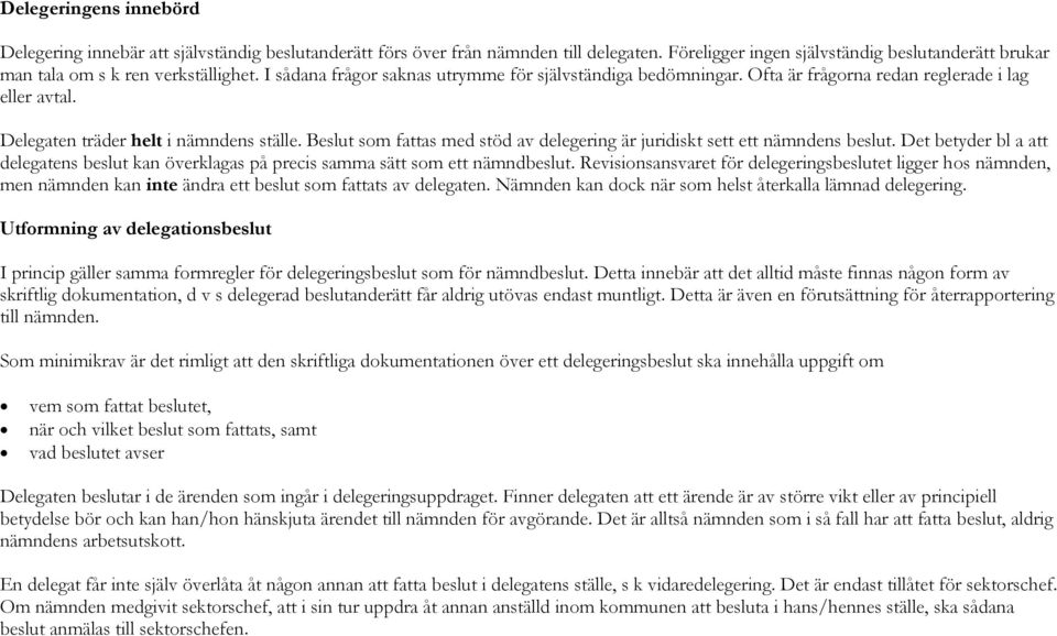 Beslut som fattas med stöd av delegering är juridiskt sett ett nämndens beslut. Det betyder bl a att delegatens beslut kan överklagas på precis samma sätt som ett nämndbeslut.