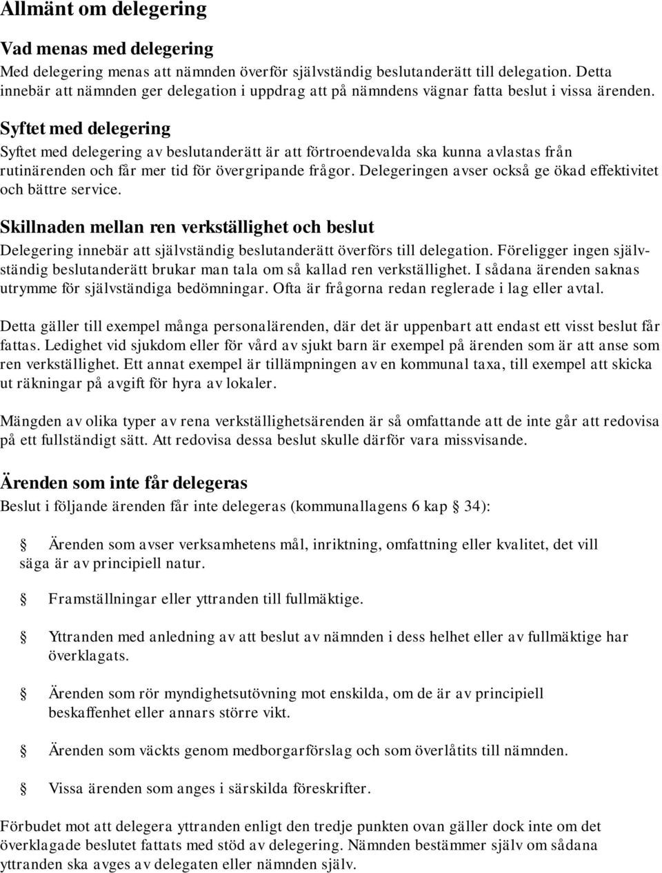 Syftet med delegering Syftet med delegering av beslutanderätt är att förtroendevalda ska kunna avlastas från rutinärenden och får mer tid för övergripande frågor.