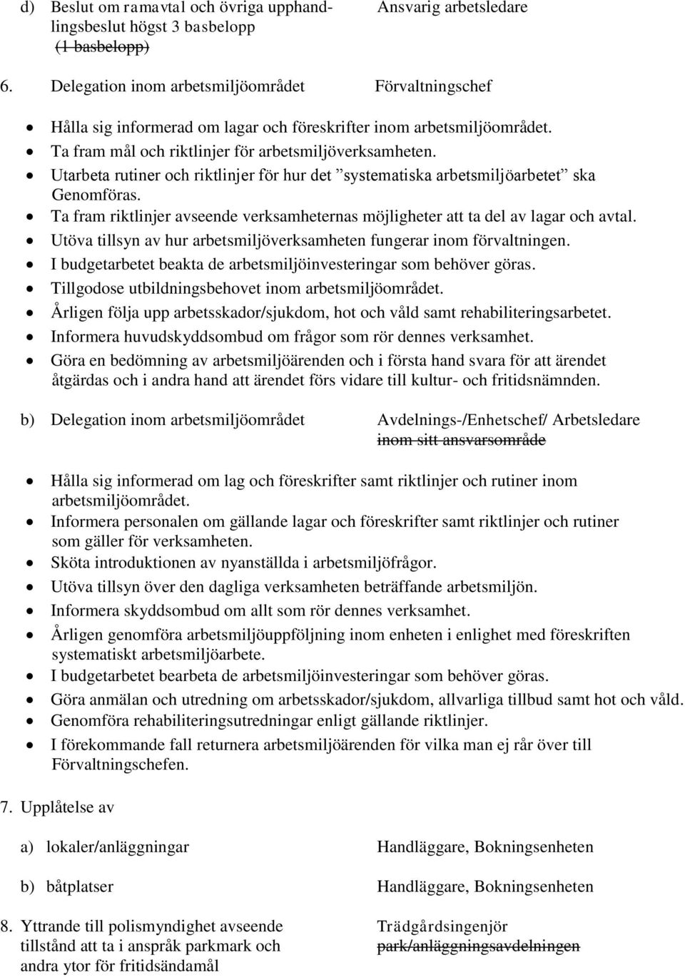 Utarbeta rutiner och riktlinjer för hur det systematiska arbetsmiljöarbetet ska Genomföras. Ta fram riktlinjer avseende verksamheternas möjligheter att ta del av lagar och avtal.