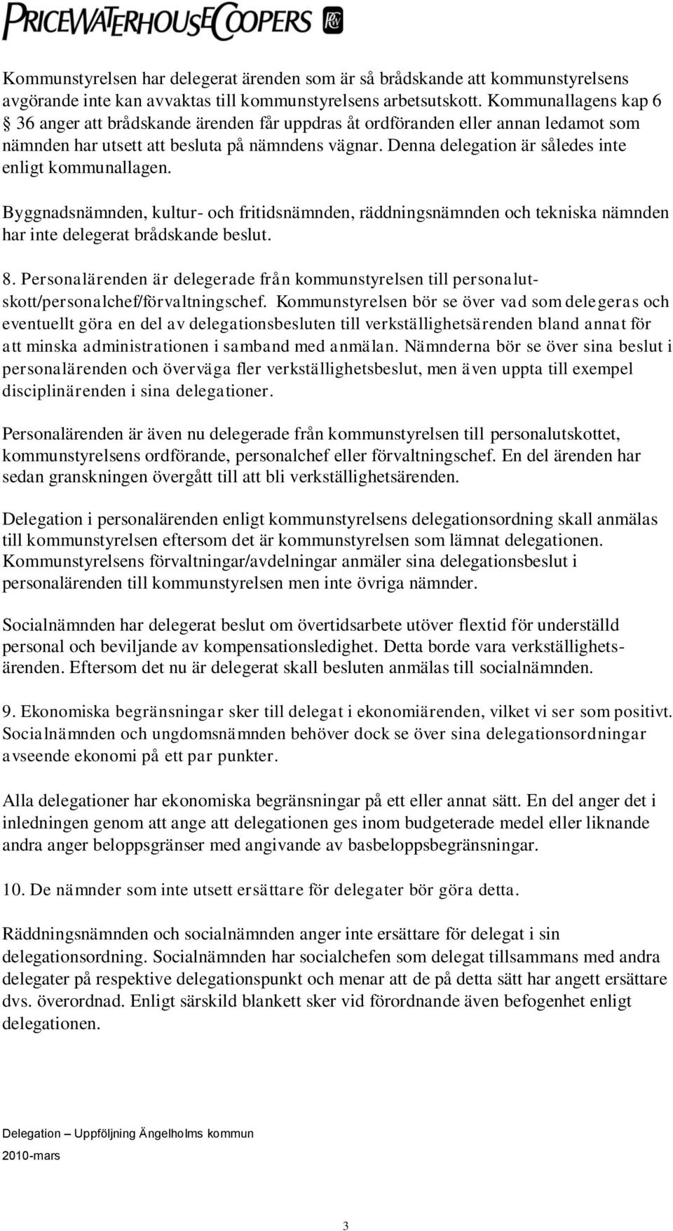 Denna delegation är således inte enligt kommunallagen. Byggnadsnämnden, kultur- och fritidsnämnden, räddningsnämnden och tekniska nämnden har inte delegerat brådskande beslut. 8.