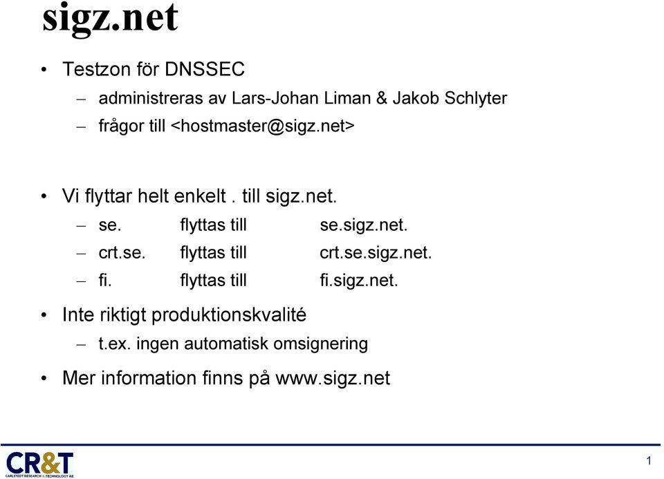 sigz.net. crt.se. flyttas till crt.se.sigz.net. fi. flyttas till fi.sigz.net. Inte riktigt produktionskvalité t.