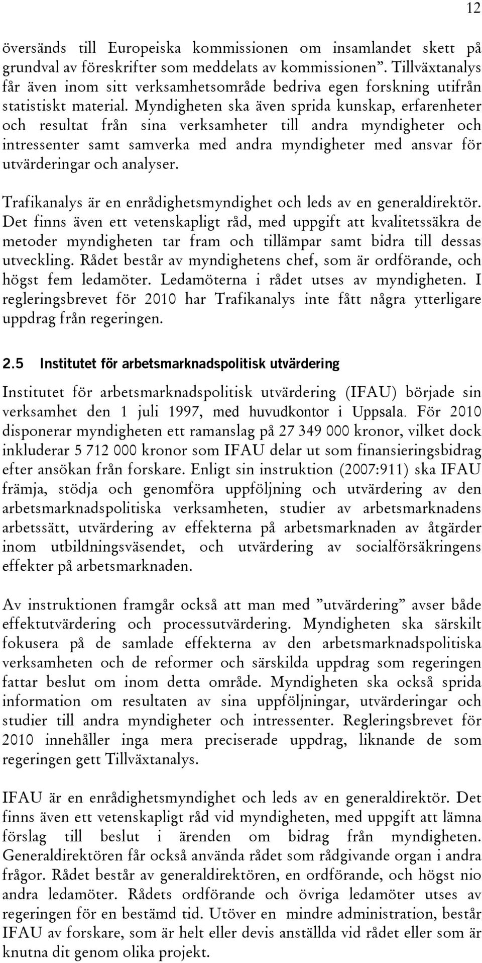 Myndigheten ska även sprida kunskap, erfarenheter och resultat från sina verksamheter till andra myndigheter och intressenter samt samverka med andra myndigheter med ansvar för utvärderingar och