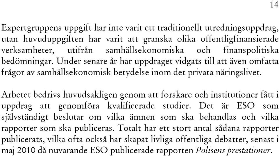 Arbetet bedrivs huvudsakligen genom att forskare och institutioner fått i uppdrag att genomföra kvalificerade studier.