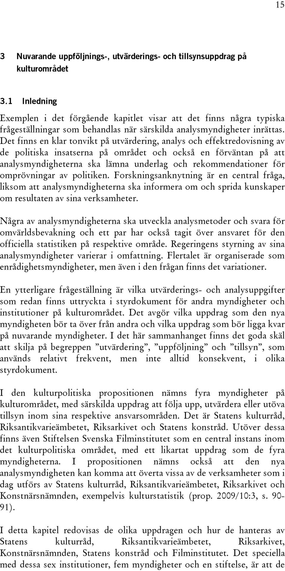 Det finns en klar tonvikt på utvärdering, analys och effektredovisning av de politiska insatserna på området och också en förväntan på att analysmyndigheterna ska lämna underlag och rekommendationer