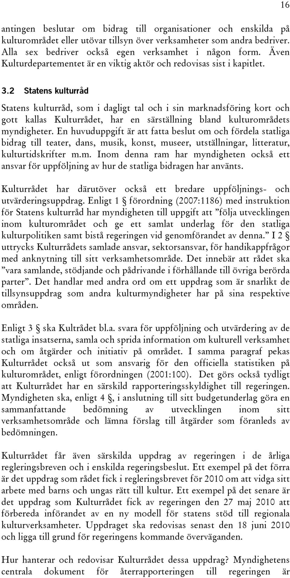 2 Statens kulturråd Statens kulturråd, som i dagligt tal och i sin marknadsföring kort och gott kallas Kulturrådet, har en särställning bland kulturområdets myndigheter.