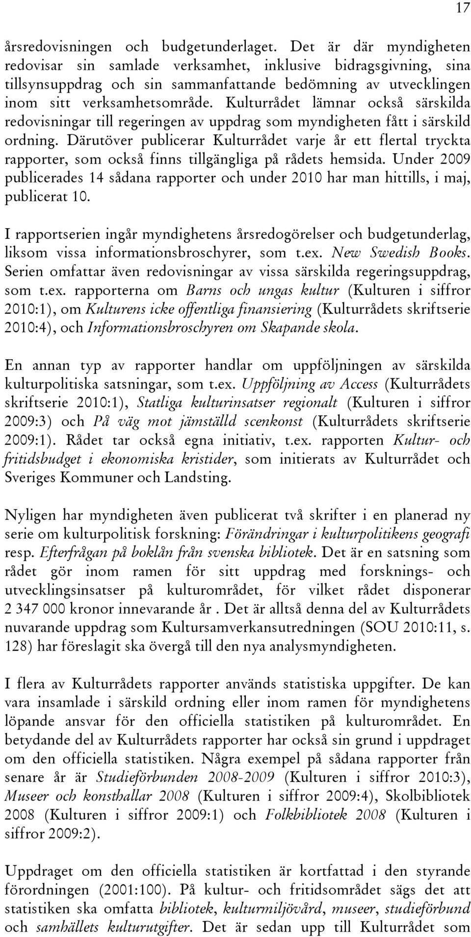 Kulturrådet lämnar också särskilda redovisningar till regeringen av uppdrag som myndigheten fått i särskild ordning.