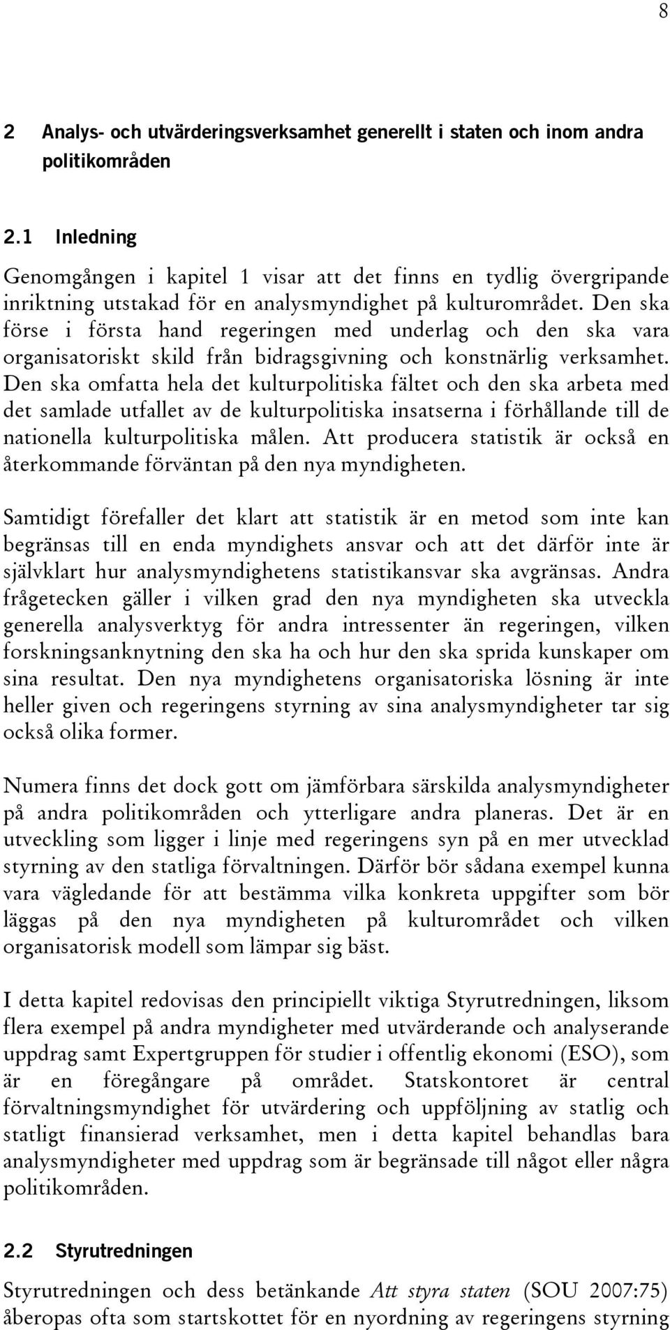 Den ska förse i första hand regeringen med underlag och den ska vara organisatoriskt skild från bidragsgivning och konstnärlig verksamhet.