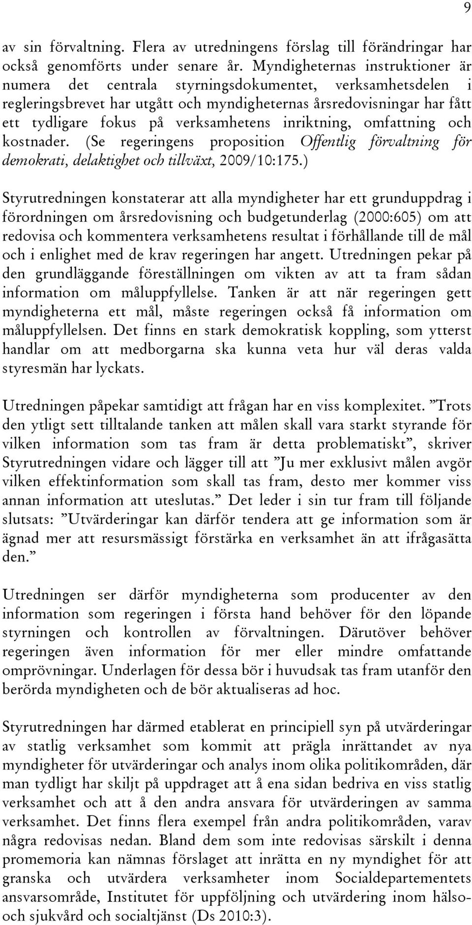 verksamhetens inriktning, omfattning och kostnader. (Se regeringens proposition Offentlig förvaltning för demokrati, delaktighet och tillväxt, 2009/10:175.