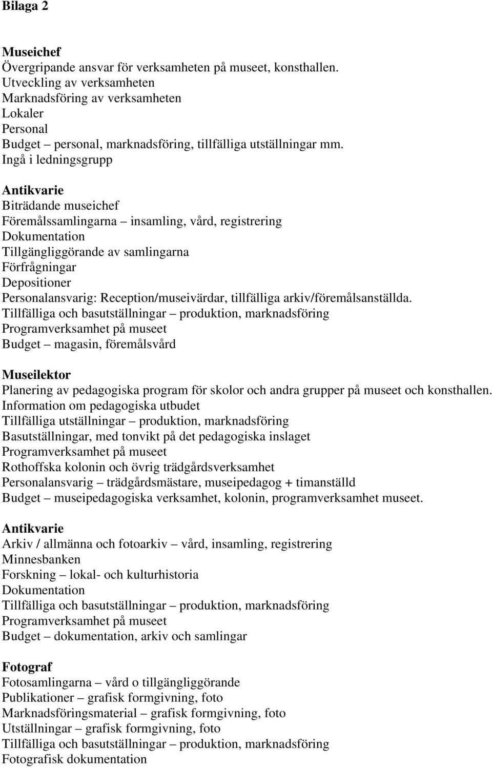 Ingå i ledningsgrupp Antikvarie Biträdande museichef Föremålssamlingarna insamling, vård, registrering Dokumentation Tillgängliggörande av samlingarna Förfrågningar Depositioner Personalansvarig: