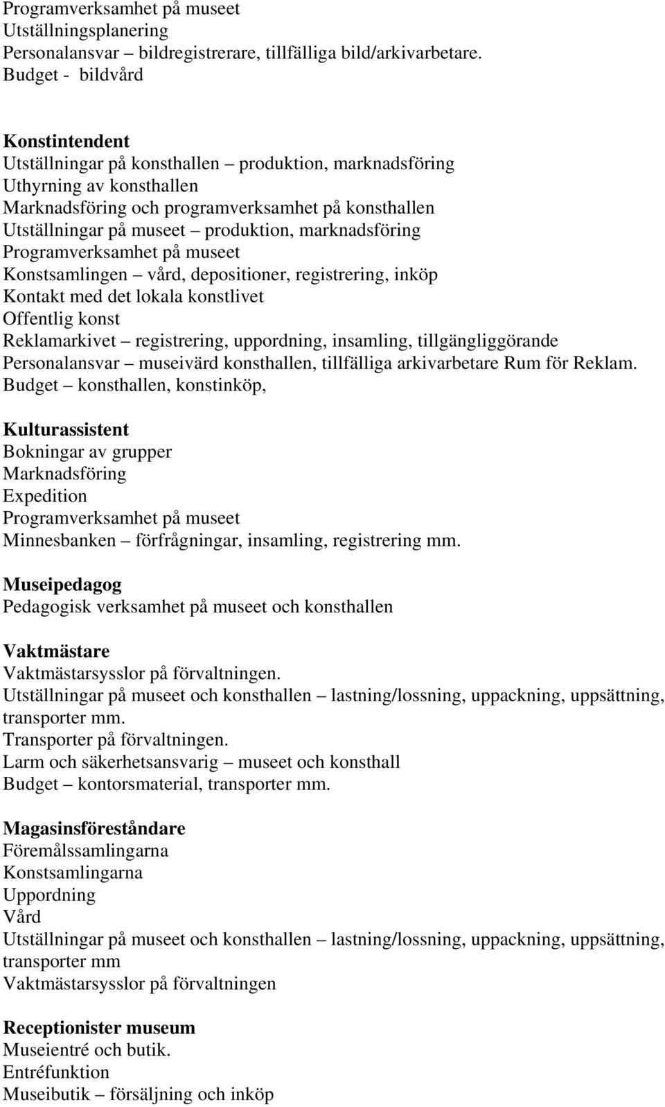 produktion, marknadsföring Programverksamhet på museet Konstsamlingen vård, depositioner, registrering, inköp Kontakt med det lokala konstlivet Offentlig konst Reklamarkivet registrering, uppordning,