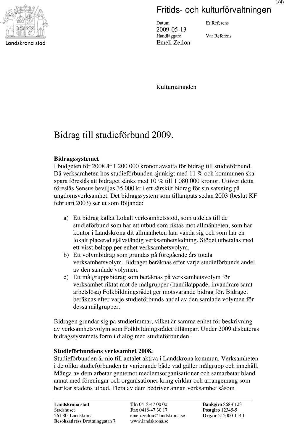 Då verksamheten hos studieförbunden sjunkigt med 11 % och kommunen ska spara föreslås att bidraget sänks med 10 % till 1 080 000 kronor.