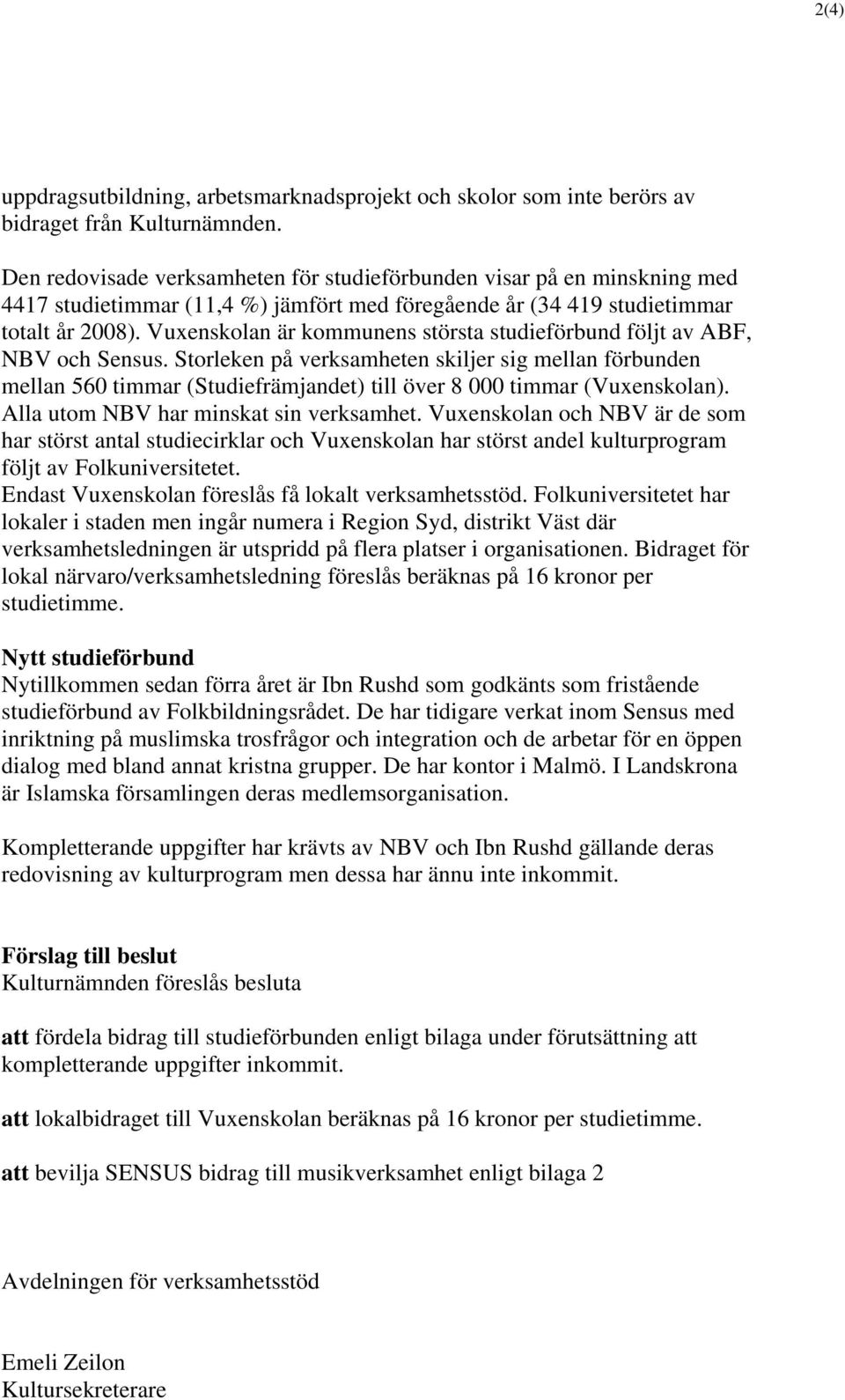 Vuxenskolan är kommunens största studieförbund följt av ABF, NBV och Sensus.