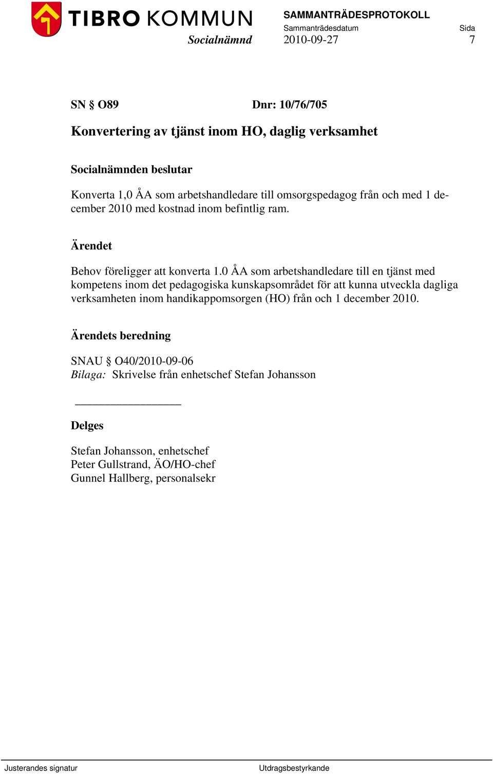 0 ÅA som arbetshandledare till en tjänst med kompetens inom det pedagogiska kunskapsområdet för att kunna utveckla dagliga verksamheten inom