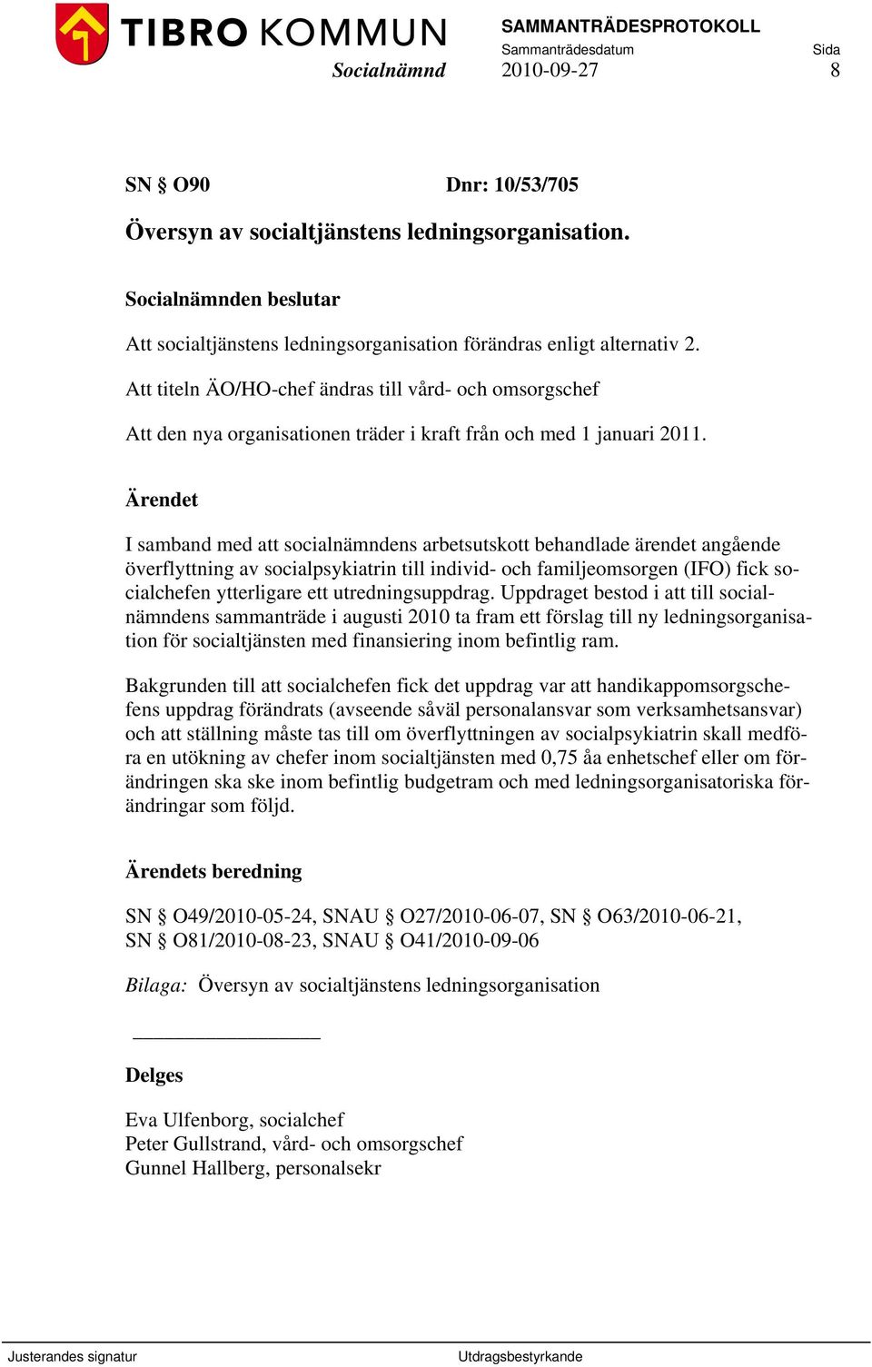 I samband med att socialnämndens arbetsutskott behandlade ärendet angående överflyttning av socialpsykiatrin till individ- och familjeomsorgen (IFO) fick socialchefen ytterligare ett