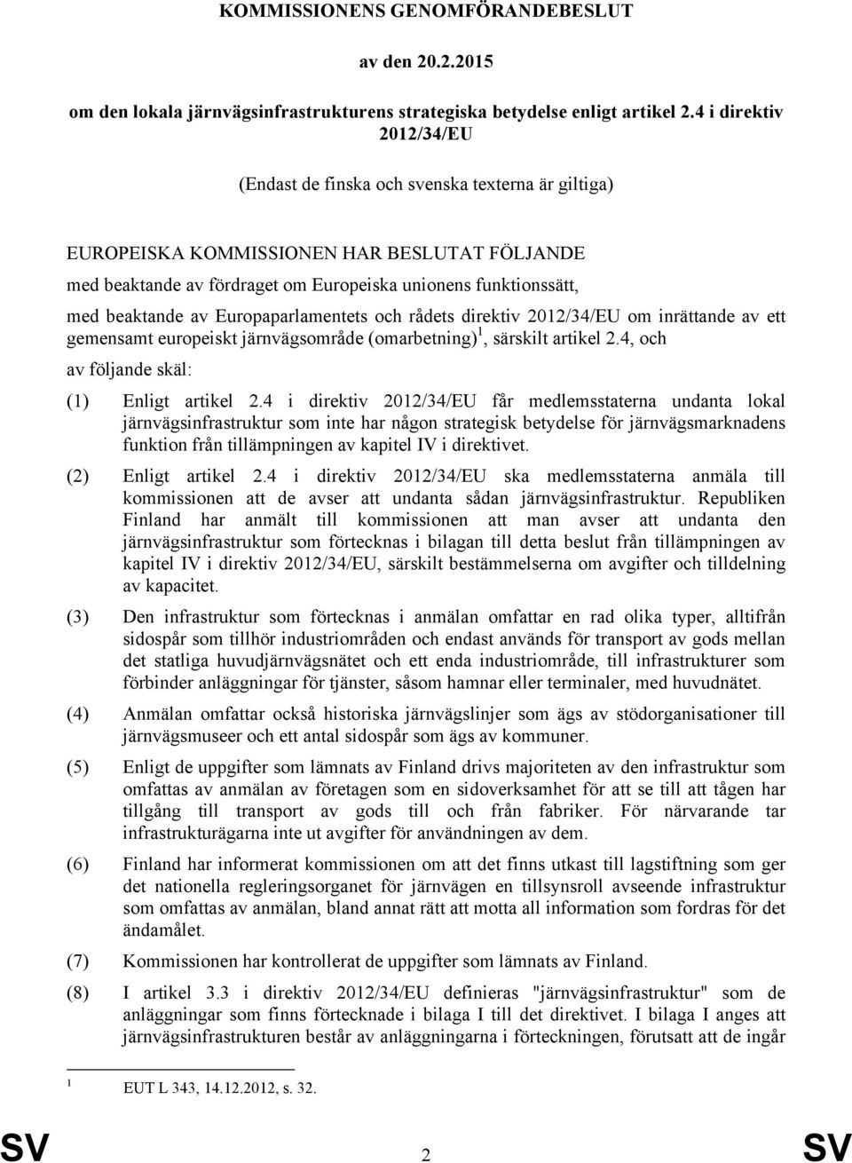 av Europaparlamentets och rådets direktiv 2012/34/EU om inrättande av ett gemensamt europeiskt järnvägsområde (omarbetning) 1, särskilt artikel 2.4, och av följande skäl: (1) Enligt artikel 2.
