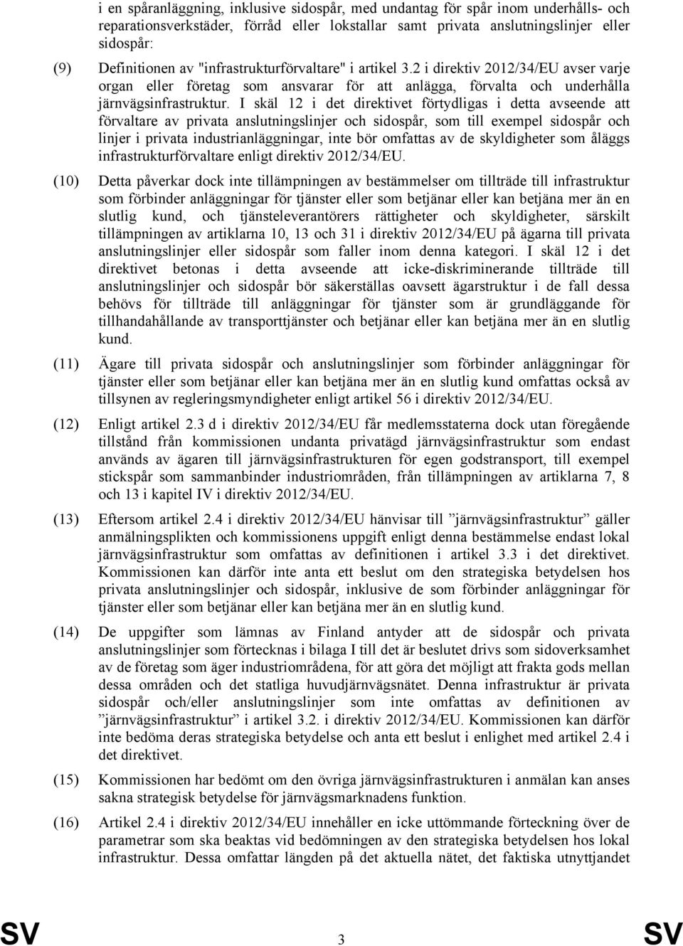 I skäl 12 i det direktivet förtydligas i detta avseende att förvaltare av privata anslutningslinjer och sidospår, som till exempel sidospår och linjer i privata industrianläggningar, inte bör